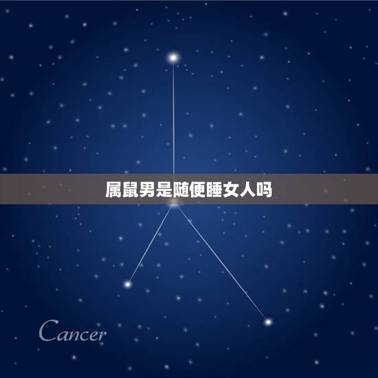 属鼠男是随便睡女人吗,鼠男喜欢神秘的女人吗 属鼠男是随便睡女人吗,鼠男喜欢神秘的女人吗