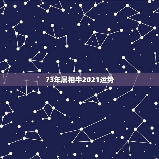 73年属相牛2021运势,1973年属牛48岁2021命运 73年属相牛2021运势,1973年属牛48岁2021命运