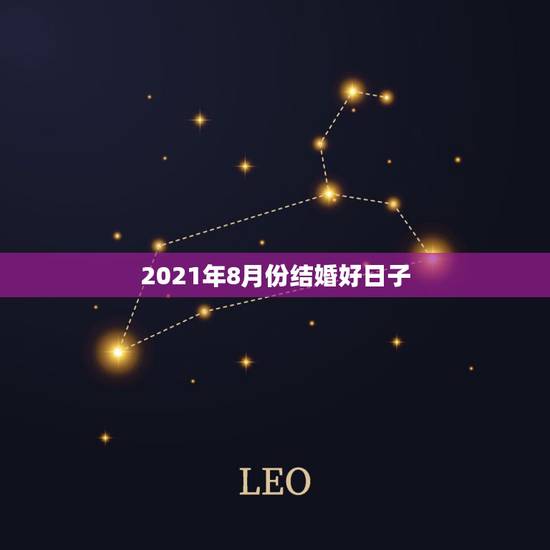 2021年8月份结婚好日子,黄道吉日2021年嫁娶 2021年8月份结婚好日子,黄道吉日2021年嫁娶