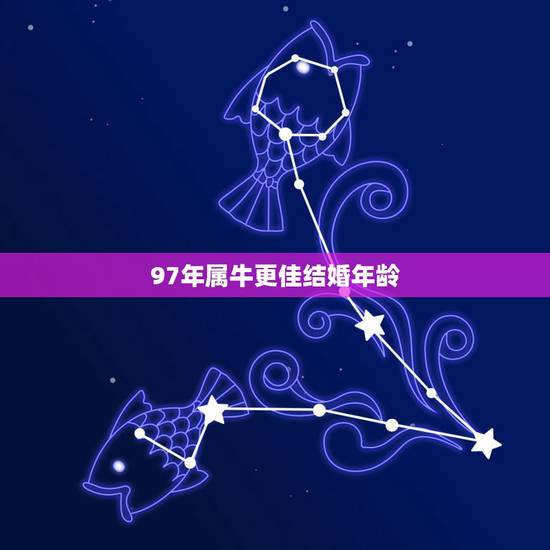 97年属牛更佳结婚年龄，属牛一生的更大的贵人