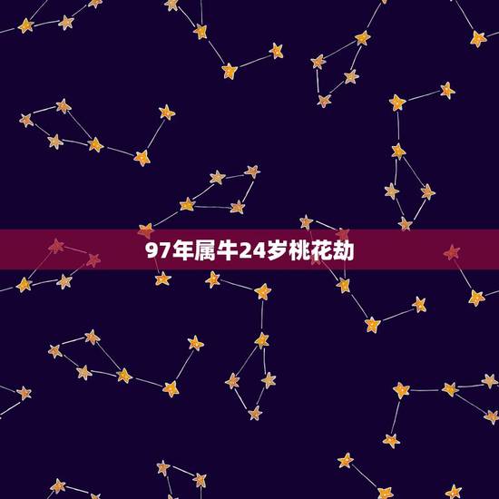 97年属牛24岁桃花劫，1997年几月牛命苦