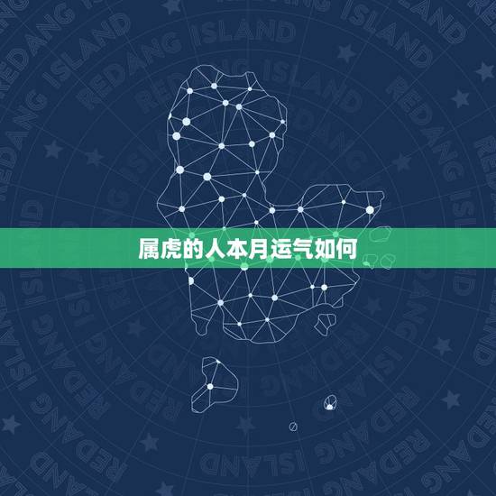 属虎的人本月运气如何,2023虎女生肖每月运程 属虎的人本月运气如何,2023虎女生肖每月运程