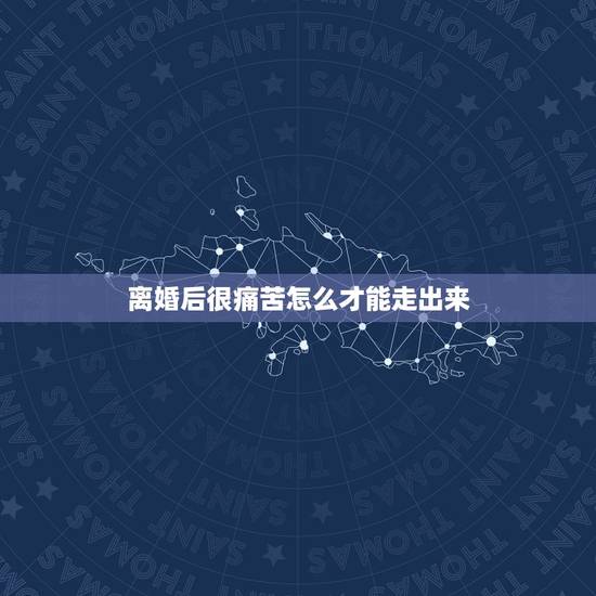 离婚后很痛苦怎么才能走出来,离婚后怎么走出痛苦 离婚后很痛苦怎么才能走出来,离婚后怎么走出痛苦