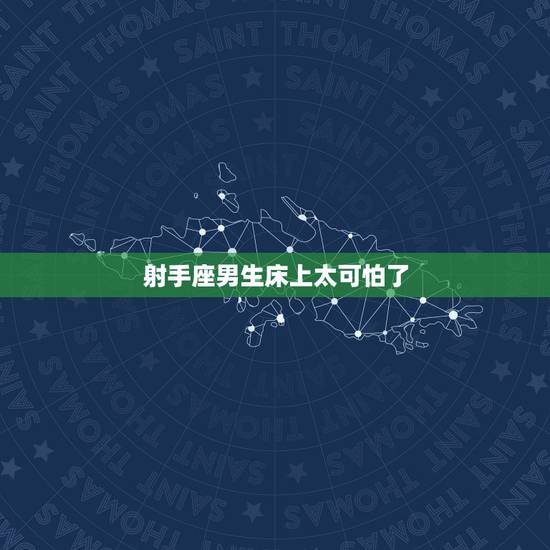 射手座男生床上太可怕了,射手男对性的态度 射手座男生的性欲强烈吗 射手座男生床上太可怕了,射手男对性的态度 射手座男生的性欲强烈吗