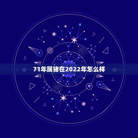 71年属猪在2022年怎么样，1971猪在2022