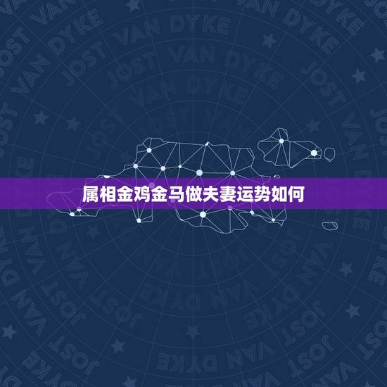 属相金鸡金马做夫妻运势如何，属相马的戴生肖金马好不好？