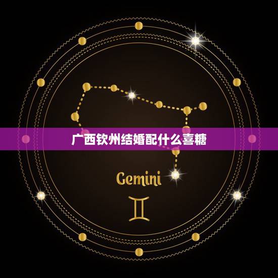 广西钦州结婚配什么喜糖，广西钦州的结婚习俗是什么？娘家人应该为女儿准备