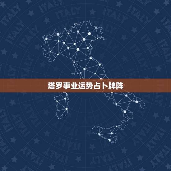 塔罗事业运势占卜牌阵,塔罗牌命运排阵 塔罗事业运势占卜牌阵,塔罗牌命运排阵