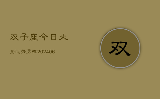 双子座今日大全运势男性(20240605) 双子座今日大全运势男性(20240605)