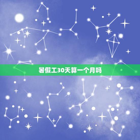 暑假工30天算一个月吗,打暑假工一个月多少钱 暑假工30天算一个月吗,打暑假工一个月多少钱