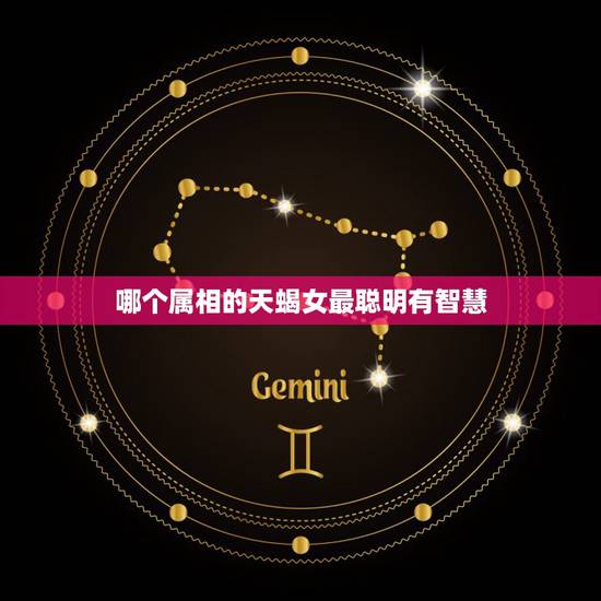 哪个属相的天蝎女最聪明有智慧,十二星座哪个星座的女生最聪明 哪个属相的天蝎女最聪明有智慧,十二星座哪个星座的女生最聪明