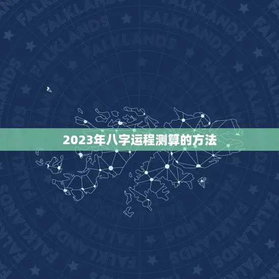 2023年八字运程测算的方法 2023年八字运程测算的方法