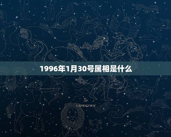 1996年1月30号属相是什么，1996年1月30日出生的人是什么星座