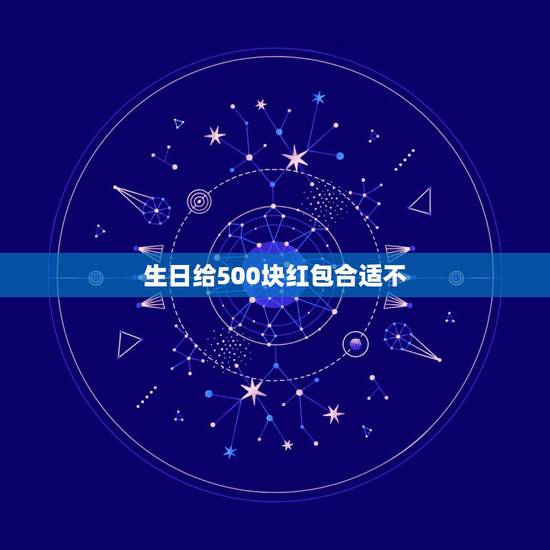 生日给500块红包合适不，朋友生日发多少红包合适