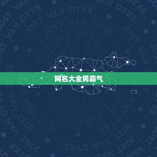 网名大全男霸气，男生霸气的昵称有哪些？