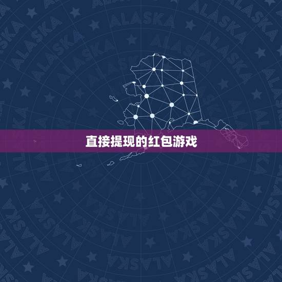 直接提现的红包游戏,赢红包提现的游戏有哪些? 直接提现的红包游戏,赢红包提现的游戏有哪些?