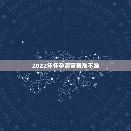 2022年怀孕清宫表准不准，2022 生男生女表最新版