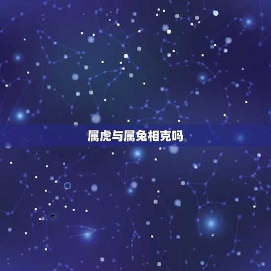 属虎与属兔相克吗，属鼠与属虎婚配好不好