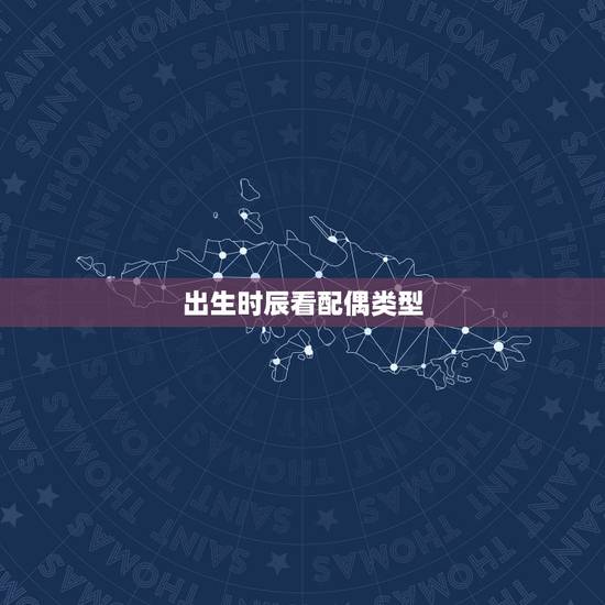 出生时辰看配偶类型,请问为什么在几乎所有的命书中讲到生辰八字看配偶相貌 出生时辰看配偶类型,请问为什么在几乎所有的命书中讲到生辰八字看配偶相貌