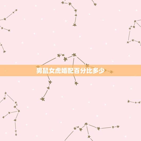 男鼠女虎婚配百分比多少，男属鼠女属虎婚配如何 详细�0�3