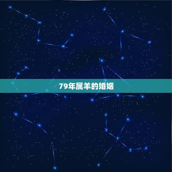 79年属羊的婚姻,79年属羊的发财年龄 79年属羊的婚姻,79年属羊的发财年龄