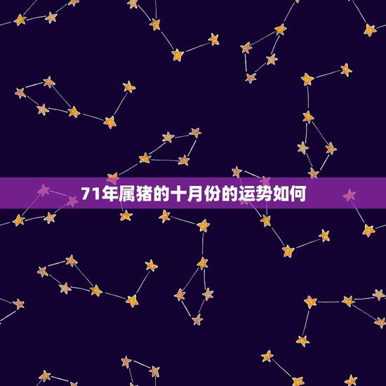 71年属猪的十月份的运势如何,71年属猪女人2022 年每月运势 71年属猪的十月份的运势如何,71年属猪女人2022 年每月运势