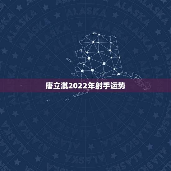 唐立淇2022年射手运势,唐立淇星座运势 唐立淇2022年射手运势,唐立淇星座运势
