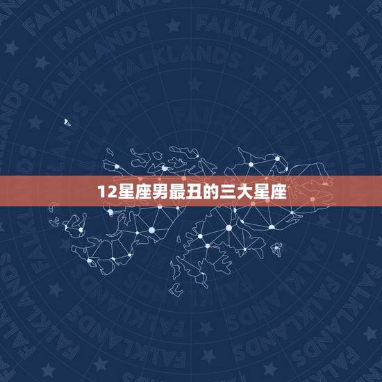 12星座男最丑的三大星座,哪个星座的男人最丑 12星座男最丑的三大星座,哪个星座的男人最丑