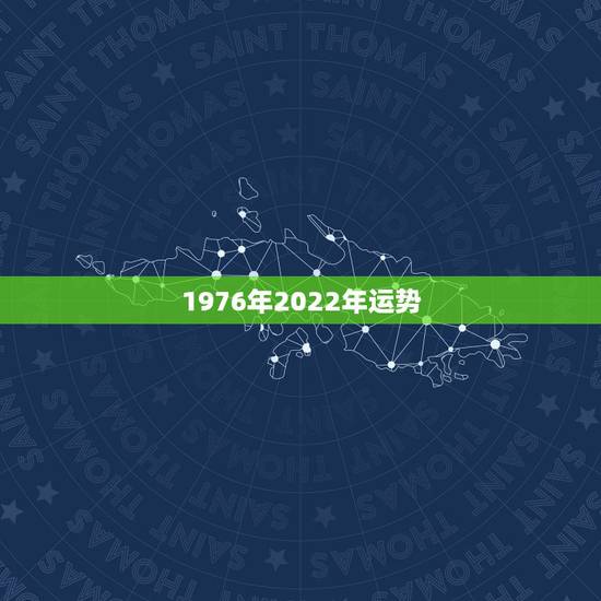 1976年2022年运势，2021年龙年1976年运势及运程