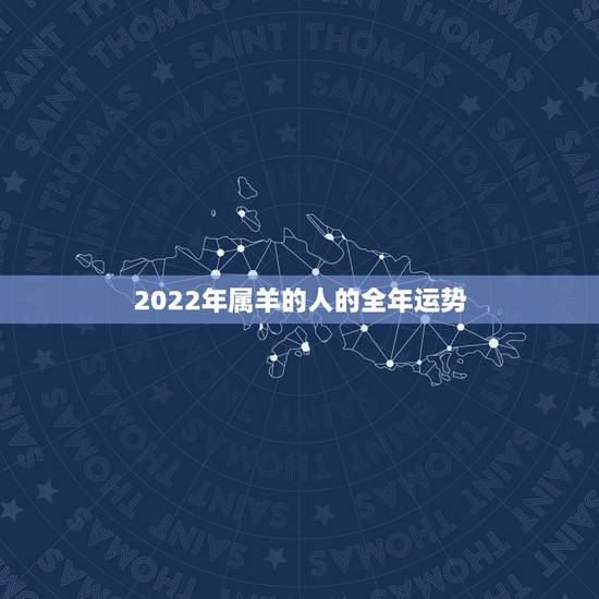 2022年属羊的人的全年运势，2022属马的运势和财运1978年