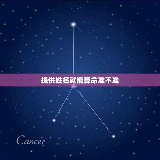 提供姓名就能算命准不准,姓名算命是否可信? 提供姓名就能算命准不准,姓名算命是否可信?