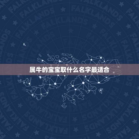 属牛的宝宝取什么名字最适合,属牛起什么名字好 属牛的宝宝取什么名字最适合,属牛起什么名字好