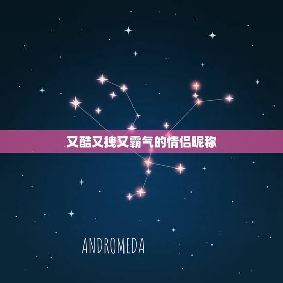 又酷又拽又霸气的情侣昵称,霸气情侣昵称超拽一对 又酷又拽又霸气的情侣昵称,霸气情侣昵称超拽一对