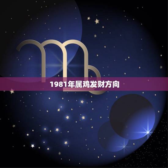 1981年属鸡发财方向，1981年属鸡的女人在哪个方向能发财