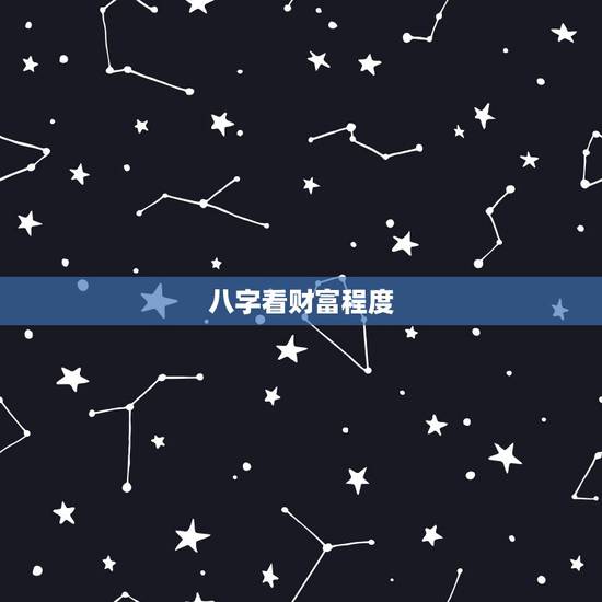 八字看财富程度,八字看财富层次 八字看财富程度,八字看财富层次