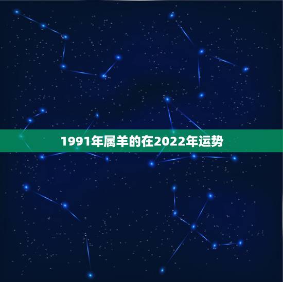 1991年属羊的在2022年运势，1991年属羊人2021年运势运程