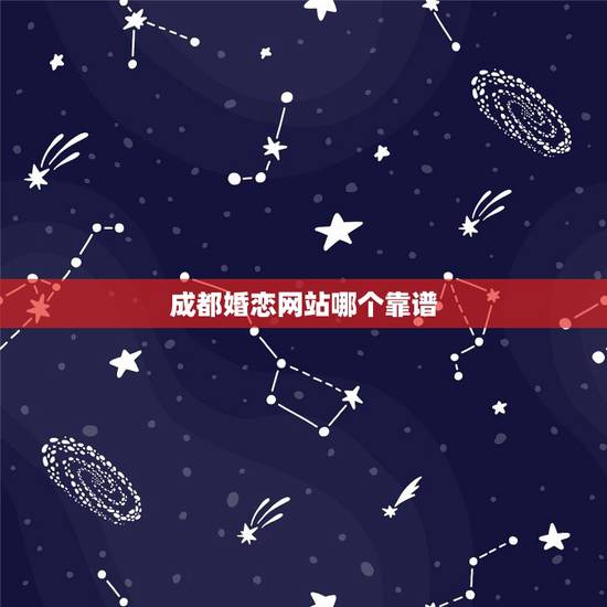 成都婚恋网站哪个靠谱,成都婚介哪家好? 成都婚恋网站哪个靠谱,成都婚介哪家好?
