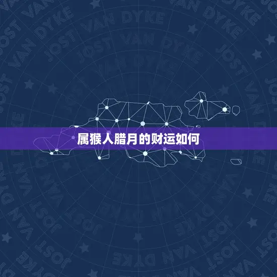 属猴人腊月的财运如何 属猴人腊月的财运如何