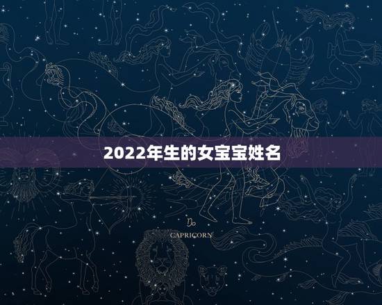 2022年生的女宝宝姓名,2022年宝宝取名大全 2022年生的女宝宝姓名,2022年宝宝取名大全