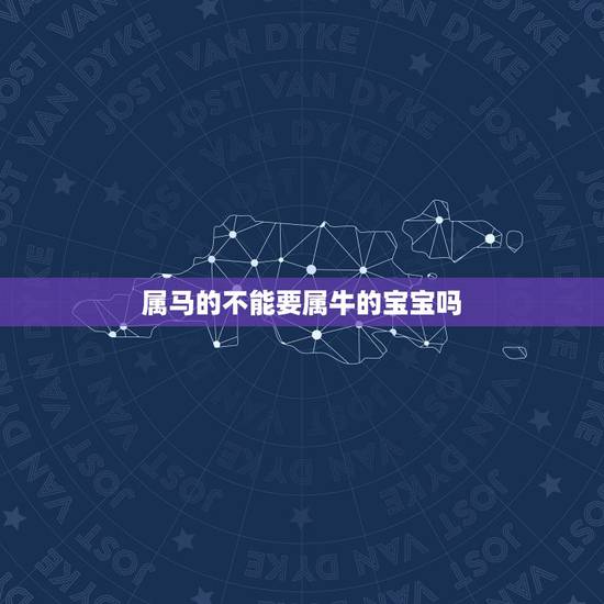 属马的不能要属牛的宝宝吗，我属牛儿子属马好不好