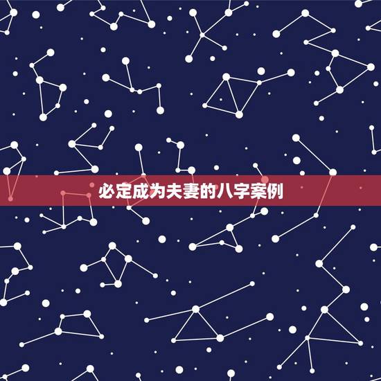 必定成为夫妻的八字案例,夫妻八字配,老祖先留下来流传至今!准到窒息! 必定成为夫妻的八字案例,夫妻八字配,老祖先留下来流传至今!准到窒息!