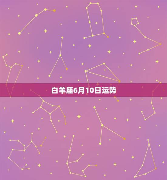 白羊座6月10日运势,白羊座2011年中考运势 大概6月10号左右 能 白羊座6月10日运势,白羊座2011年中考运势 大概6月10号左右 能