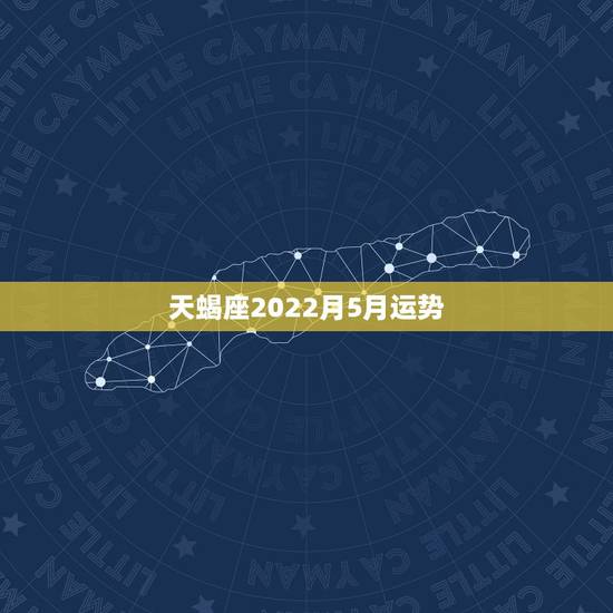 天蝎座2022月5月运势，天蝎座5月运势如何？