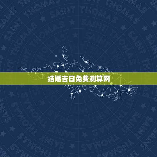 结婚吉日免费测算网,结婚吉日在线免费测算 结婚吉日免费测算网,结婚吉日在线免费测算