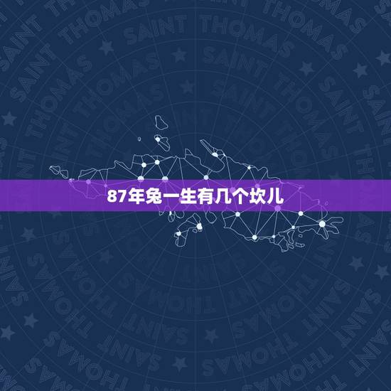 87年兔一生有几个坎儿,87年兔哪年转大运 87年兔一生有几个坎儿,87年兔哪年转大运