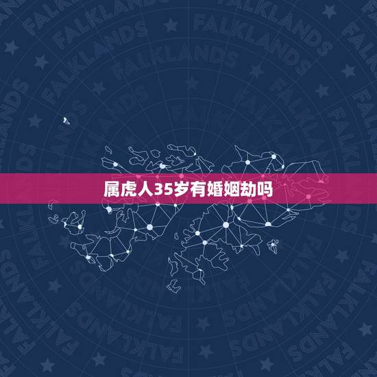 属虎人35岁有婚姻劫吗，属虎的人命运