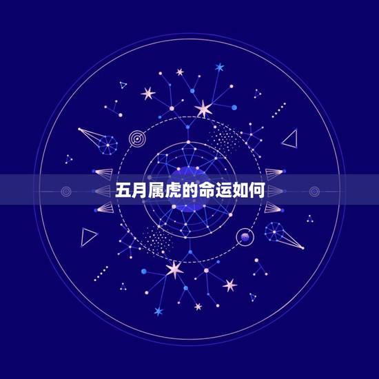 五月属虎的命运如何，农历5月属虎人一生命运如何