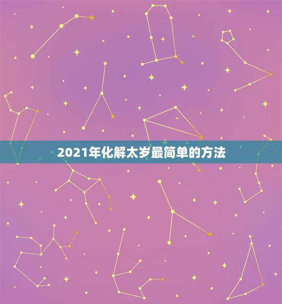 2021年化解太岁最简单的方法，犯太岁的化解方法