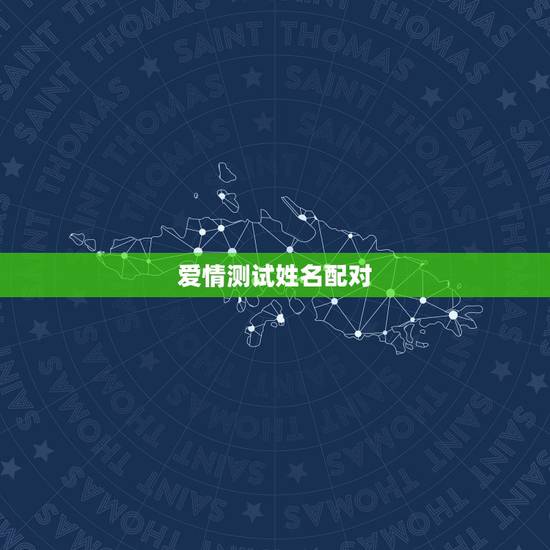 爱情测试姓名配对,情侣姓名配对测试 爱情测试姓名配对,情侣姓名配对测试