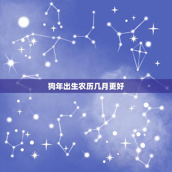 狗年出生农历几月更好，农历几月份的狗宝宝好